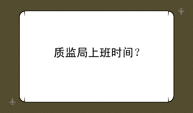 质监局上班时间？