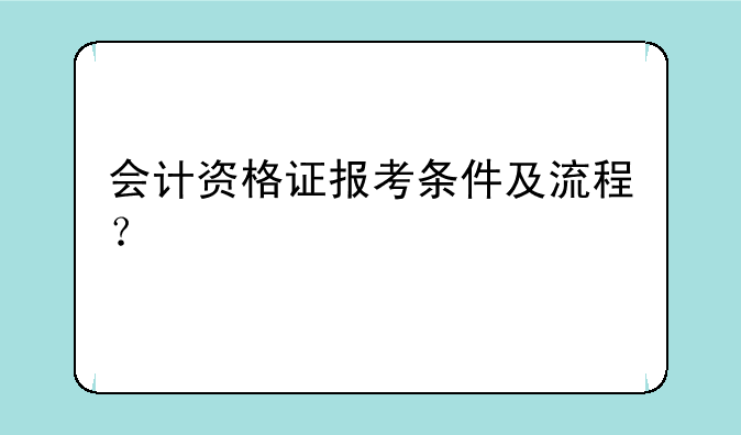 会计资格证报考条件及流程？