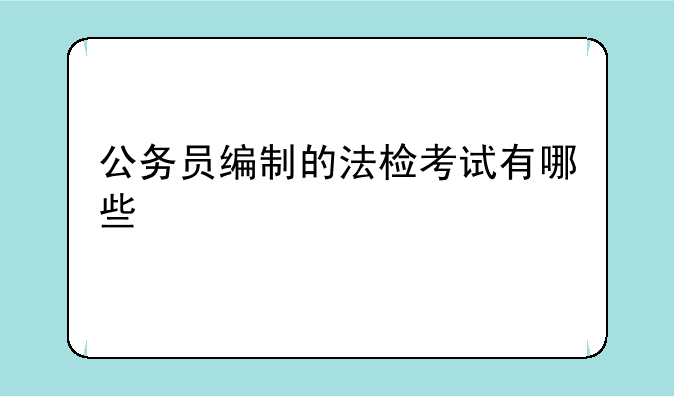 公务员编制的法检考试有哪些