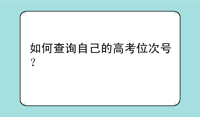如何查询自己的高考位次号？