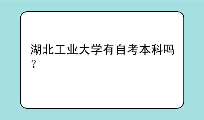 湖北工业大学有自考本科吗？