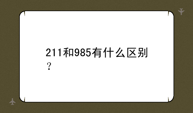 211和985有什么区别？