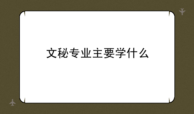 文秘专业主要学什么