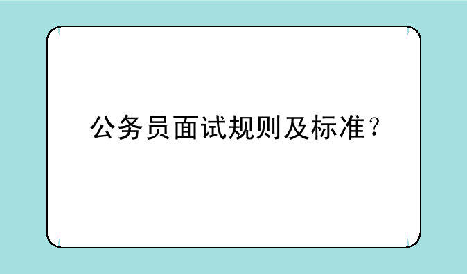 公务员面试规则及标准？