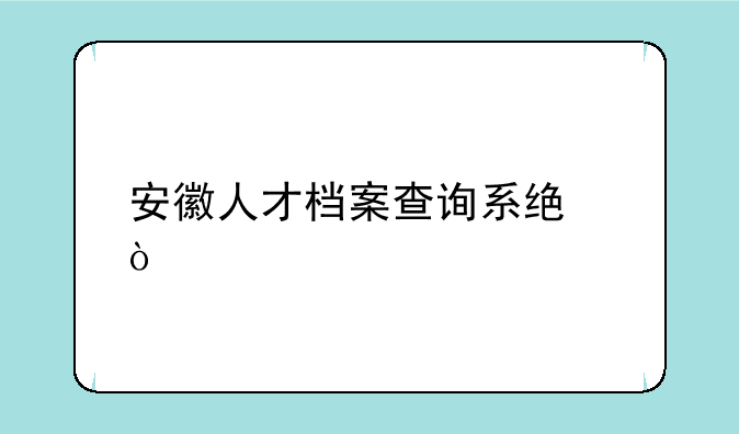 安徽人才档案查询系统？