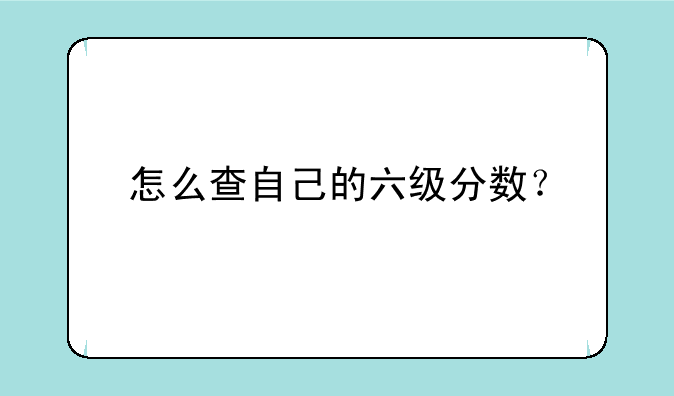 怎么查自己的六级分数？