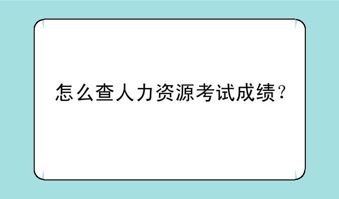 怎么查人力资源考试成绩？