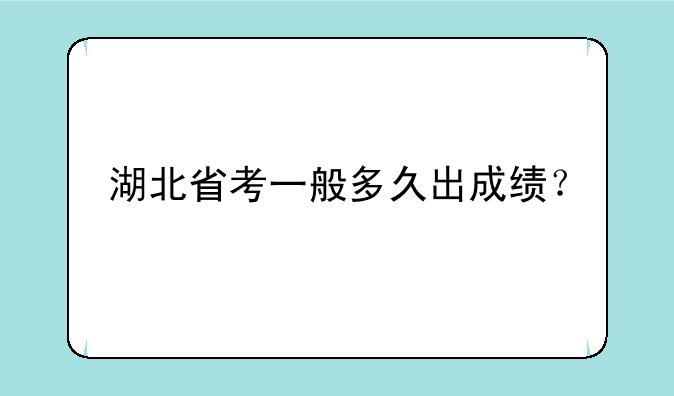 湖北省考一般多久出成绩？