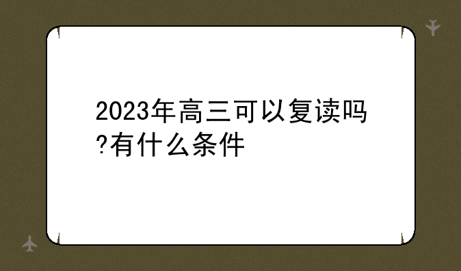 2023年高三可以复读吗?有什么条件