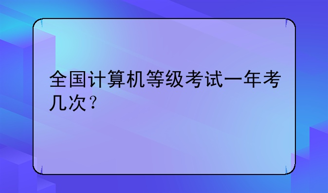 全国计算机等级考试一年考几次？