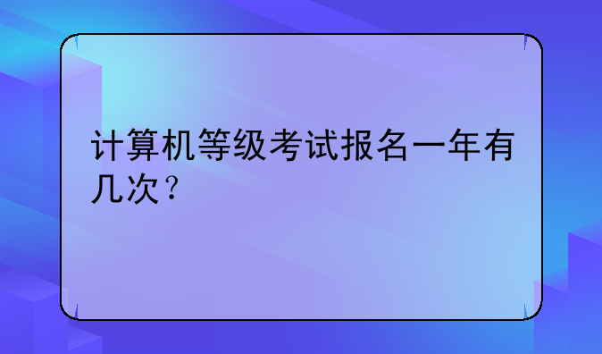 计算机等级考试报名一年有几次？