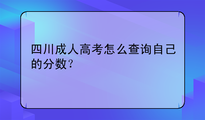 四川成人高考怎么查询自己的分数？