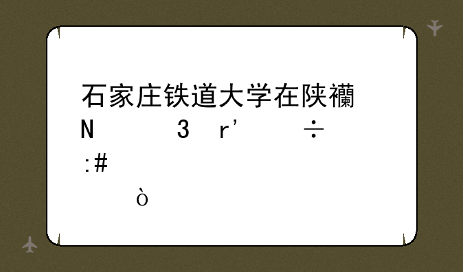 石家庄铁道大学在陕西哪里有函授点？