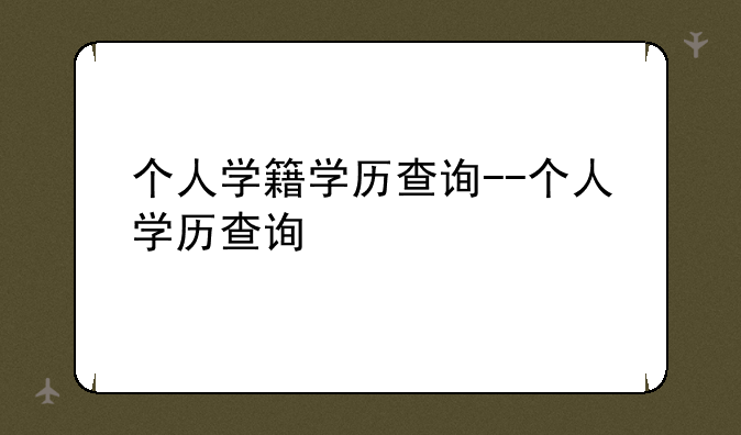 个人学籍学历查询--个人学历查询