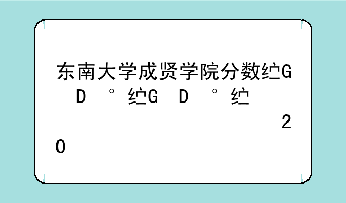 东南大学成贤学院分数线、2020东南大学成贤学院分数线