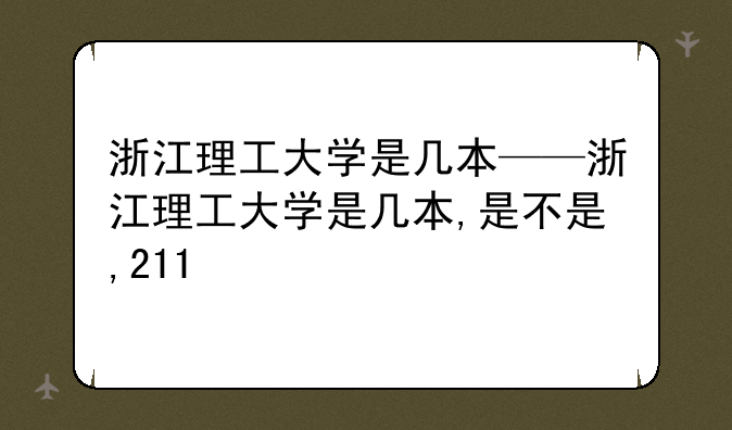 浙江理工大学是几本——浙江理工大学是几本,是不是,211