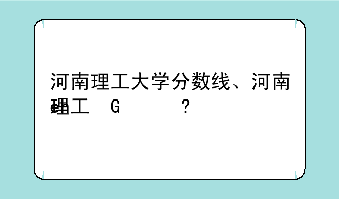河南理工大学分数线、河南理工保研率