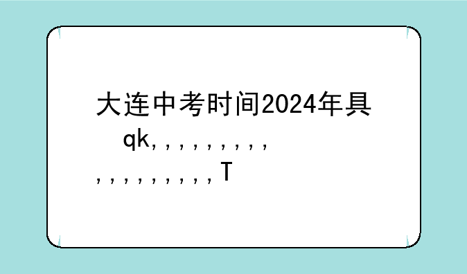 大连中考时间2024年具体时间