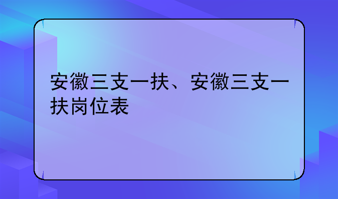 安徽三支一扶、安徽三支一扶岗位表