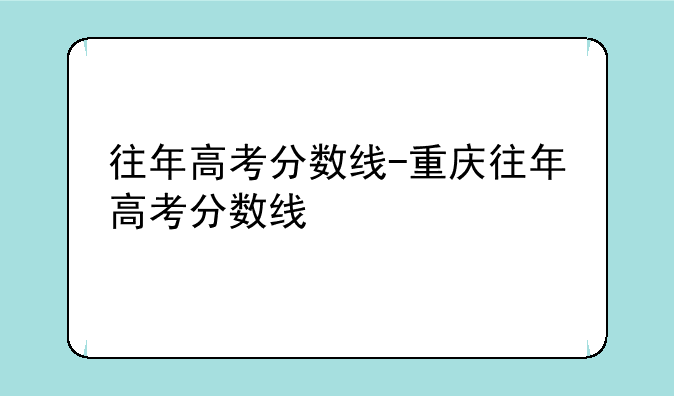 往年高考分数线-重庆往年高考分数线