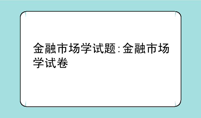 金融市场学试题:金融市场学试卷