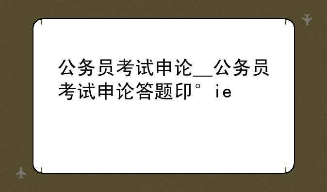公务员考试申论__公务员考试申论答题卡模板